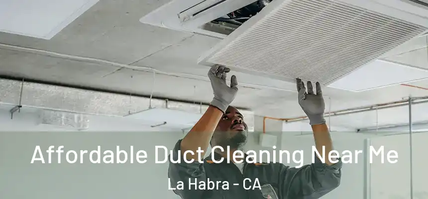 Affordable Duct Cleaning Near Me La Habra - CA