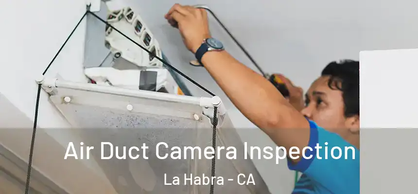 Air Duct Camera Inspection La Habra - CA
