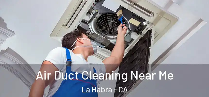 Air Duct Cleaning Near Me La Habra - CA