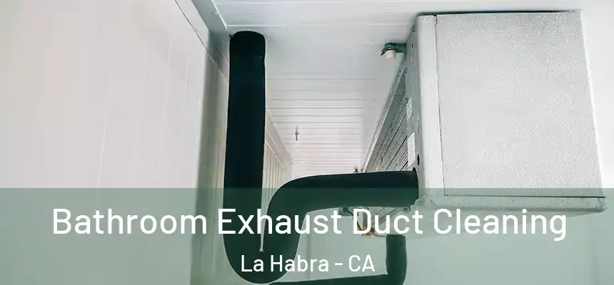 Bathroom Exhaust Duct Cleaning La Habra - CA