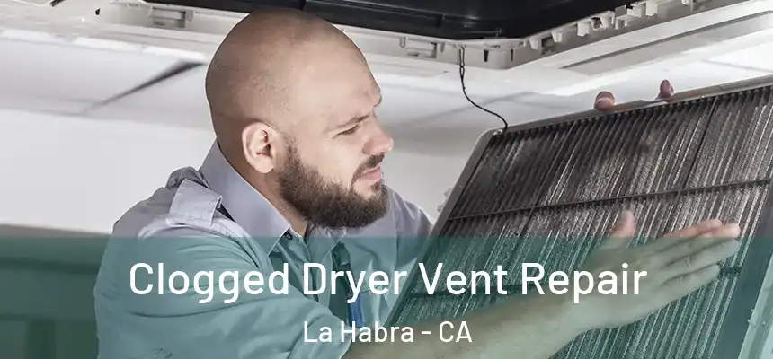 Clogged Dryer Vent Repair La Habra - CA