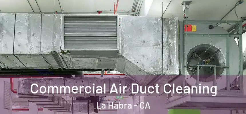 Commercial Air Duct Cleaning La Habra - CA