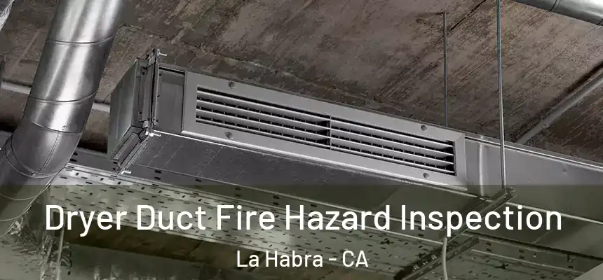  Dryer Duct Fire Hazard Inspection La Habra - CA
