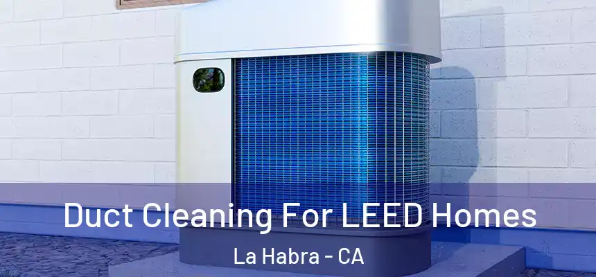  Duct Cleaning For LEED Homes La Habra - CA