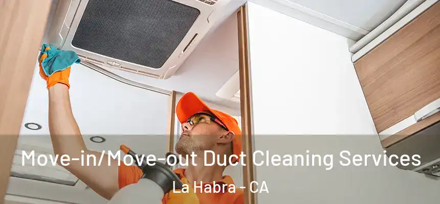 Move-in/Move-out Duct Cleaning Services La Habra - CA