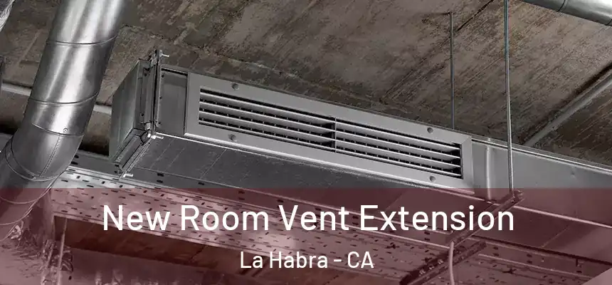New Room Vent Extension La Habra - CA