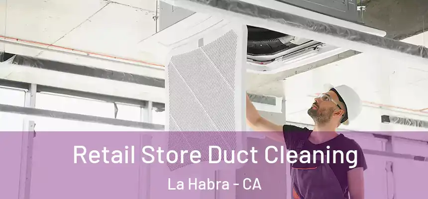 Retail Store Duct Cleaning La Habra - CA