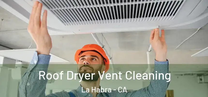 Roof Dryer Vent Cleaning La Habra - CA