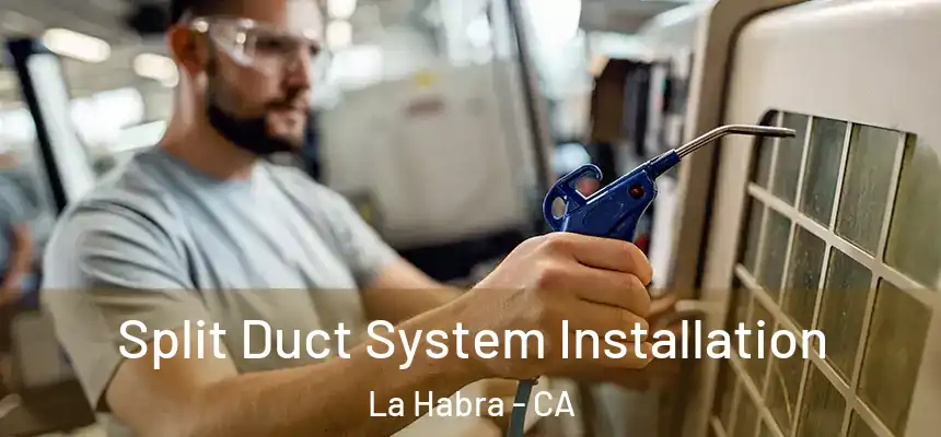 Split Duct System Installation La Habra - CA
