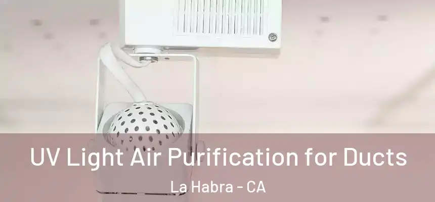 UV Light Air Purification for Ducts La Habra - CA