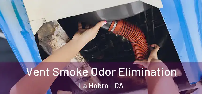 Vent Smoke Odor Elimination La Habra - CA