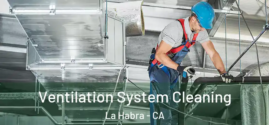 Ventilation System Cleaning La Habra - CA