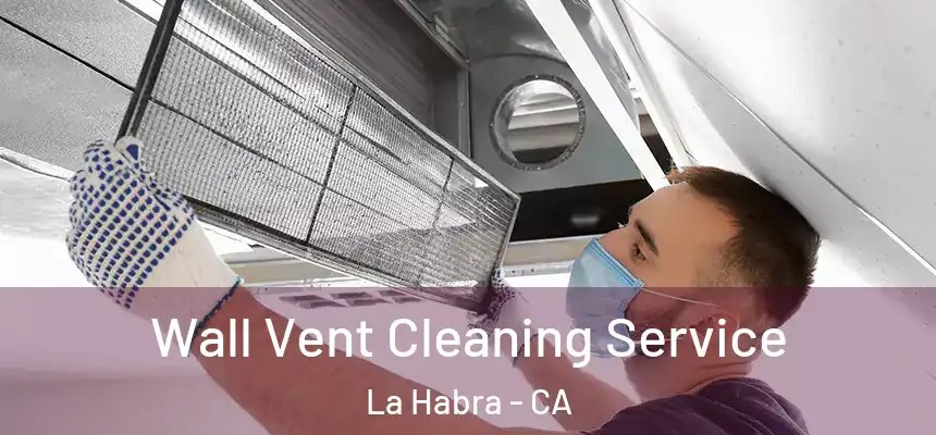 Wall Vent Cleaning Service La Habra - CA